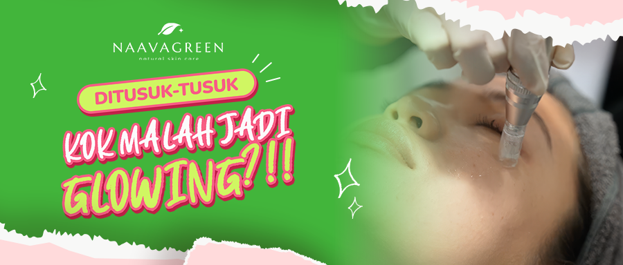 Ditusuk-tusuk Kok Malah Glowing? Kenalan dengan Derma Treatment di Naavagreen