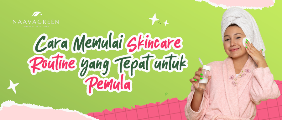 Cara Memulai Skincare Routine yang Tepat untuk Pemula