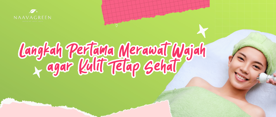 Langkah Pertama Merawat Wajah agar Kulit Tetap Sehat