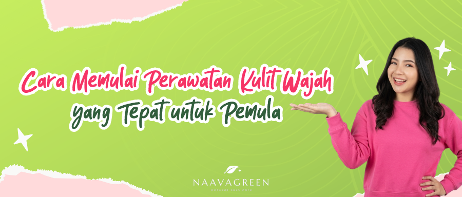 Cara Memulai Perawatan Kulit Wajah yang Tepat untuk Pemula