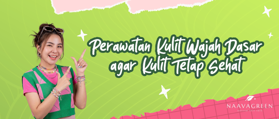 Perawatan Kulit Wajah Dasar agar Kulit Tetap Sehat