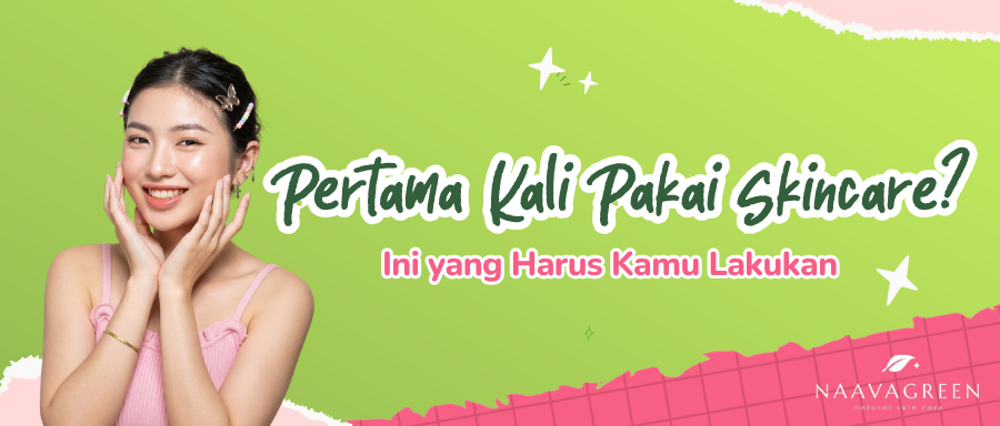 Pertama Kali Pakai Skincare? Ini yang Harus Kamu Lakukan