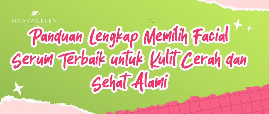 Panduan Lengkap Memilih Facial Serum Terbaik untuk Kulit Cerah dan Sehat Alami