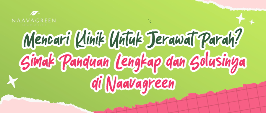 Mencari Klinik Untuk Jerawat Parah? Simak Panduan Lengkap dan Solusinya di Naavagreen