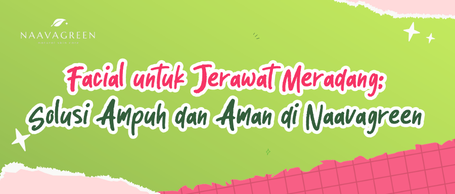 Facial untuk Jerawat Meradang: Solusi Ampuh dan Aman di Naavagreen
