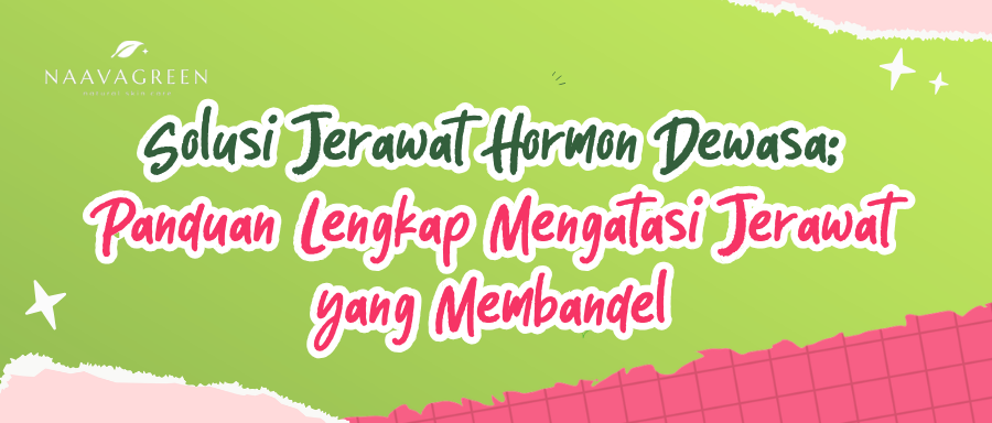 Solusi Jerawat Hormon Dewasa: Panduan Lengkap Mengatasi Jerawat yang Membandel