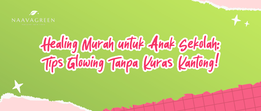 Healing Murah untuk Anak Sekolah: Tips Glowing Tanpa Kuras Kantong!
