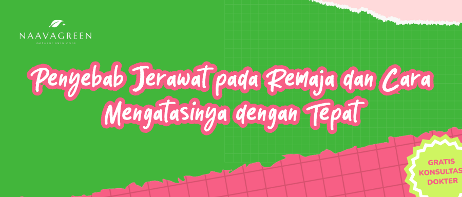 Penyebab Jerawat pada Remaja dan Cara Mengatasinya dengan Tepat