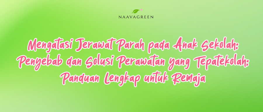 Mengatasi Jerawat Parah pada Anak Sekolah: Penyebab dan Solusi Perawatan yang Tepat