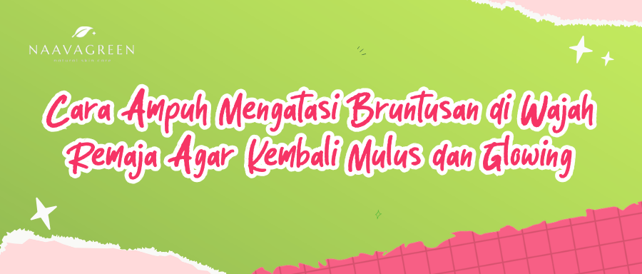 Cara Ampuh Mengatasi Bruntusan di Wajah Remaja Agar Kembali Mulus dan Glowing