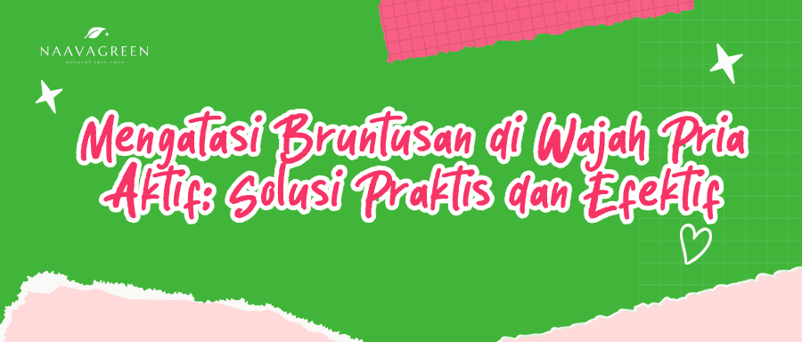 Mengatasi Bruntusan di Wajah Pria Aktif: Solusi Praktis dan Efektif