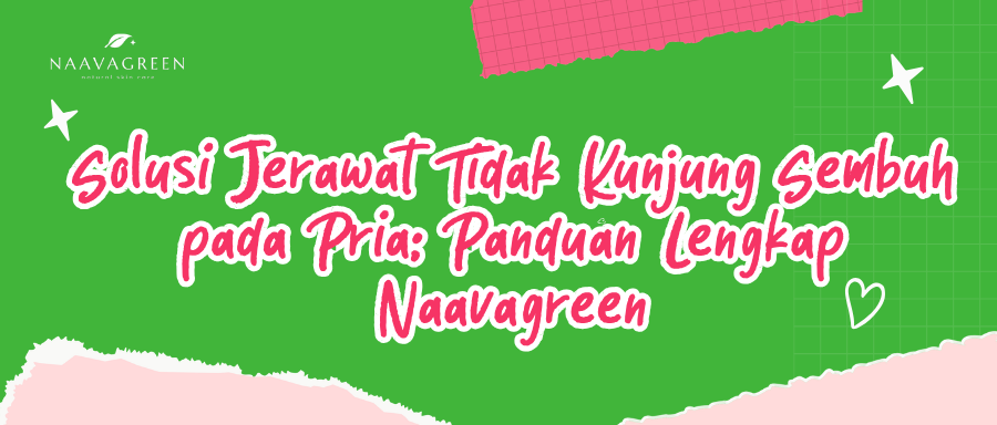 Solusi Jerawat Tidak Kunjung Sembuh pada Pria: Panduan Lengkap Naavagreen