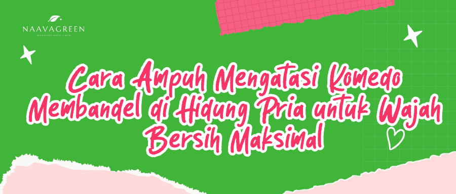 Cara Ampuh Mengatasi Komedo Membandel di Hidung Pria untuk Wajah Bersih Maksimal