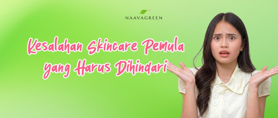 Kesalahan Skincare Pemula yang Harus Dihindari