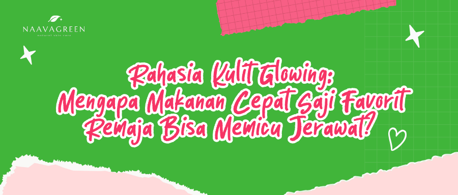 Rahasia Kulit Glowing: Mengapa Makanan Cepat Saji Favorit Remaja Bisa Memicu Jerawat?