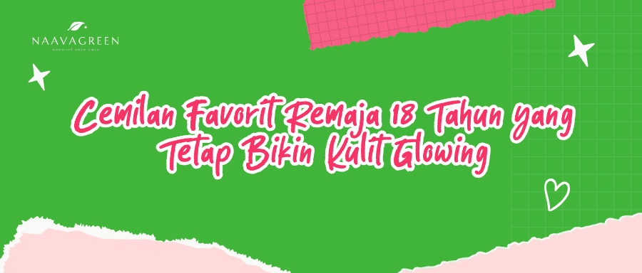 Cemilan Favorit Remaja 18 Tahun yang Tetap Bikin Kulit Glowing