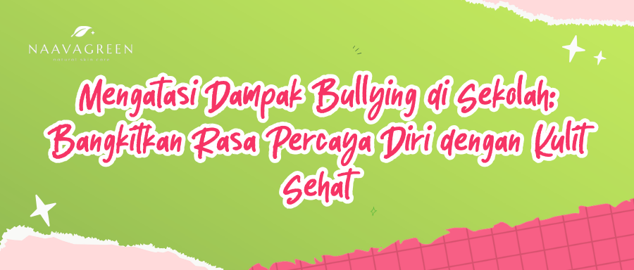 Mengatasi Dampak Bullying di Sekolah: Bangkitkan Rasa Percaya Diri dengan Kulit Sehat
