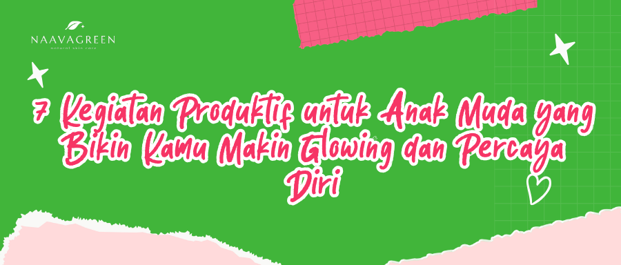 7 Kegiatan Produktif untuk Anak Muda yang Bikin Kamu Makin Glowing dan Percaya Diri