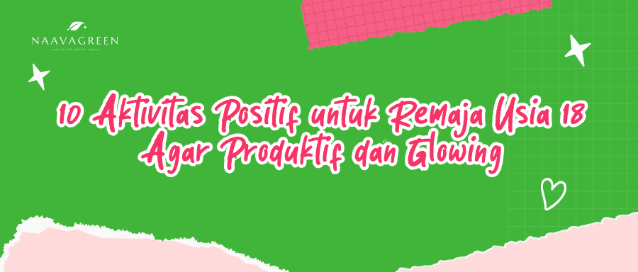 10 Aktivitas Positif untuk Remaja Usia 18 Agar Produktif dan Glowing