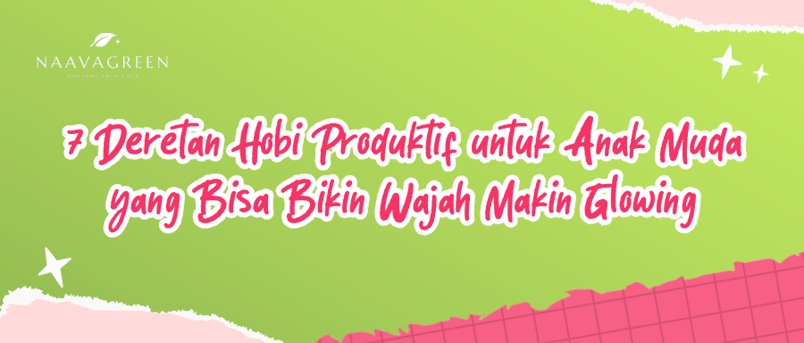 7 Deretan Hobi Produktif untuk Anak Muda yang Bisa Bikin Wajah Makin Glowing