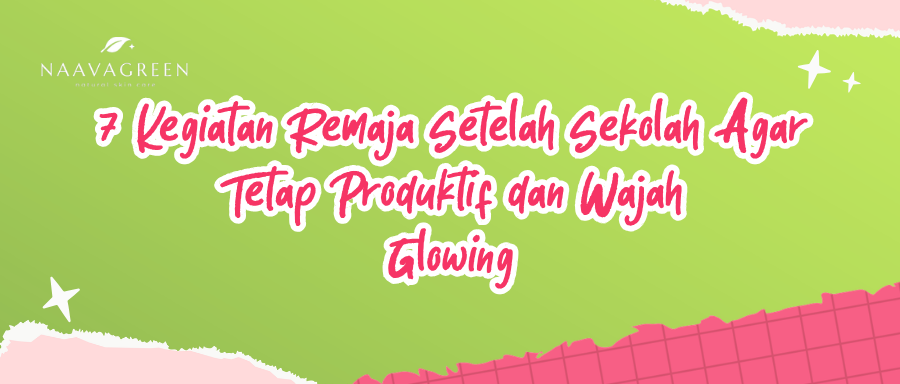 7 Kegiatan Remaja Setelah Sekolah Agar Tetap Produktif dan Wajah Glowing