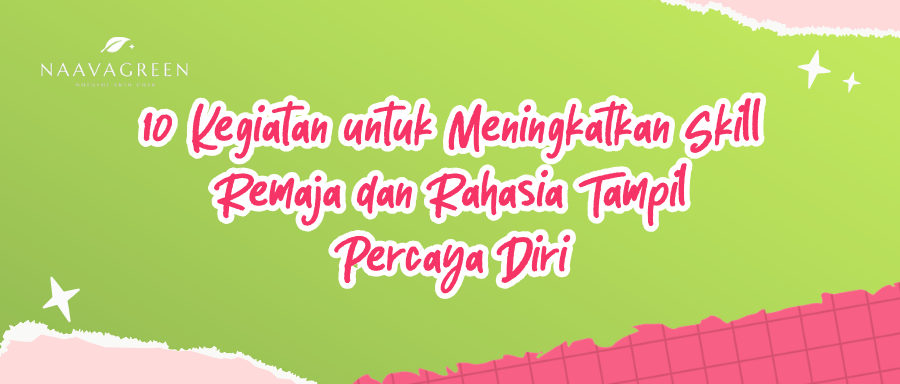 10 Kegiatan untuk Meningkatkan Skill Remaja dan Rahasia Tampil Percaya Diri