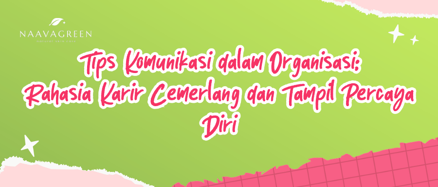 Tips Komunikasi dalam Organisasi: Rahasia Karir Cemerlang dan Tampil Percaya Diri
