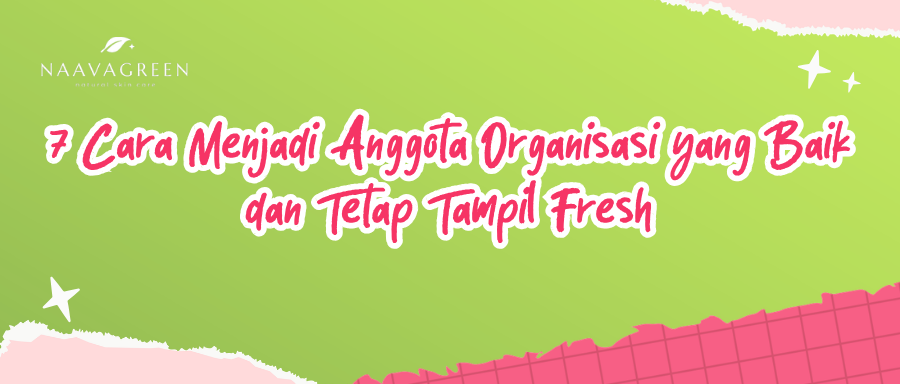 7 Cara Menjadi Anggota Organisasi yang Baik dan Tetap Tampil Fresh