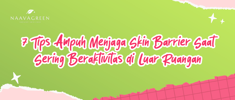 7 Tips Ampuh Menjaga Skin Barrier Saat Sering Beraktivitas di Luar Ruangan