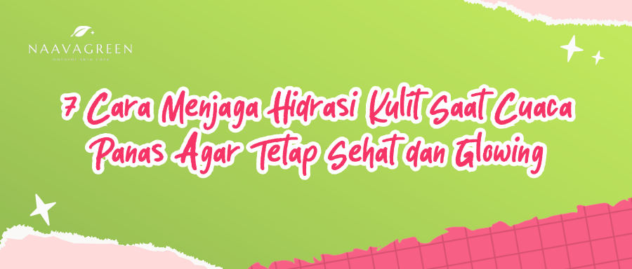 7 Cara Menjaga Hidrasi Kulit Saat Cuaca Panas Agar Tetap Sehat dan Glowing