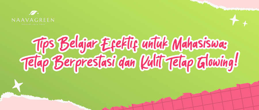 Tips Belajar Efektif untuk Mahasiswa: Tetap Berprestasi dan Kulit Tetap Glowing!