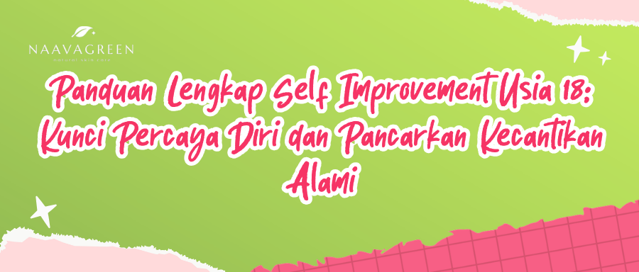 Panduan Lengkap Self Improvement Usia 18: Kunci Percaya Diri dan Pancarkan Kecantikan Alami