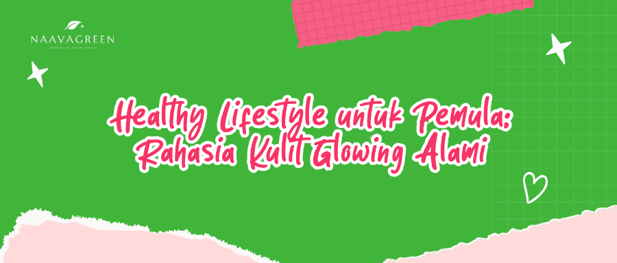Healthy Lifestyle untuk Pemula: Rahasia Kulit Glowing Alami