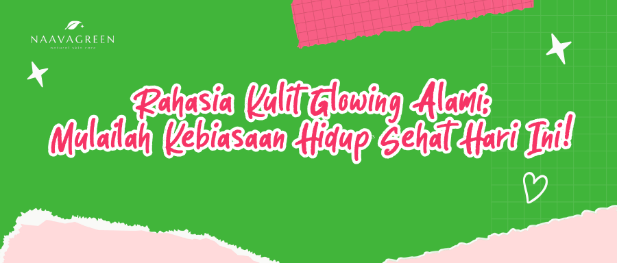 Rahasia Kulit Glowing Alami: Mulailah Kebiasaan Hidup Sehat Hari Ini!