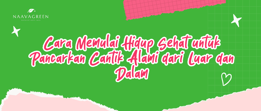Cara Memulai Hidup Sehat untuk Pancarkan Cantik Alami dari Luar dan Dalam