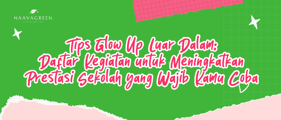 Tips Glow Up Luar Dalam: Daftar Kegiatan untuk Meningkatkan Prestasi Sekolah yang Wajib Kamu Coba