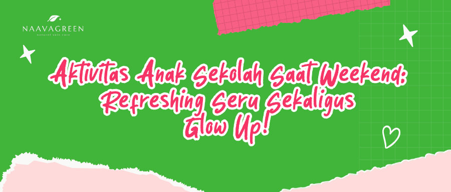 Aktivitas Anak Sekolah Saat Weekend: Refreshing Seru Sekaligus Glow Up!