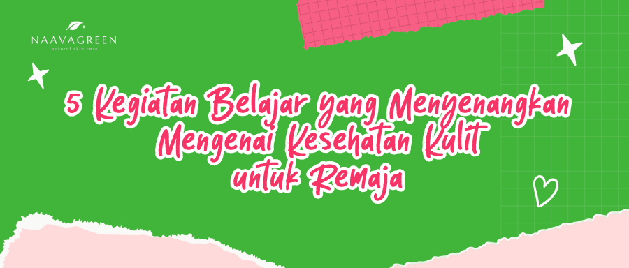 5 Kegiatan Belajar yang Menyenangkan Mengenai Kesehatan Kulit untuk Remaja