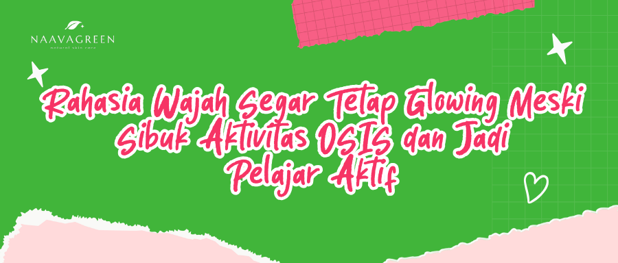 Rahasia Wajah Segar Tetap Glowing Meski Sibuk Aktivitas OSIS dan Jadi Pelajar Aktif