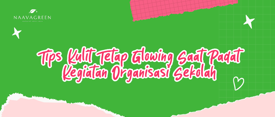 Tips Kulit Tetap Glowing Saat Padat Kegiatan Organisasi Sekolah