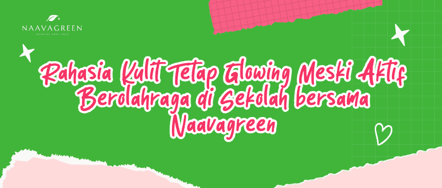 Rahasia Kulit Tetap Glowing Meski Aktif Berolahraga di Sekolah bersama Naavagreen