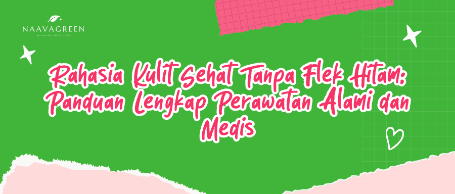 Rahasia Kulit Sehat Tanpa Flek Hitam: Panduan Lengkap Perawatan Alami dan Medis