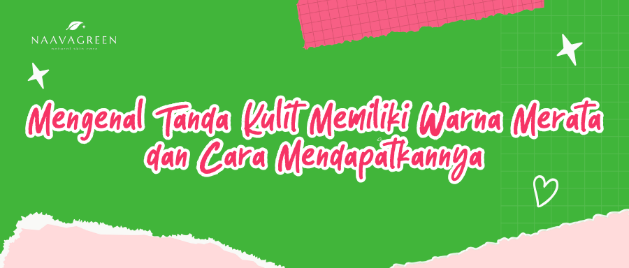Mengenal Tanda Kulit Memiliki Warna Merata dan Cara Mendapatkannya