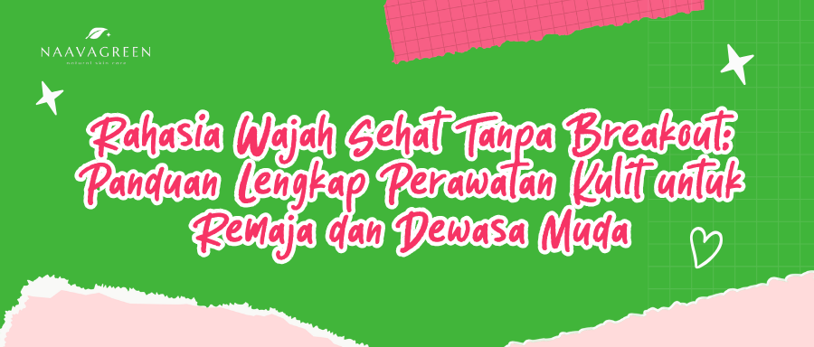 Rahasia Wajah Sehat Tanpa Breakout: Panduan Lengkap Perawatan Kulit untuk Remaja dan Dewasa Muda