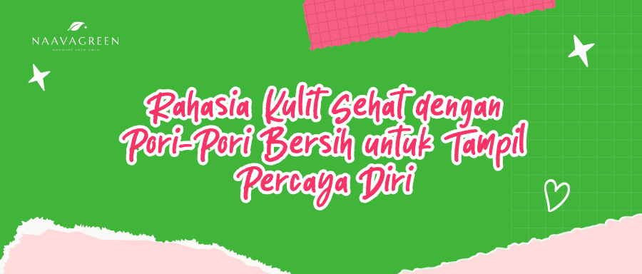 Rahasia Kulit Sehat dengan Pori-Pori Bersih untuk Tampil Percaya Diri