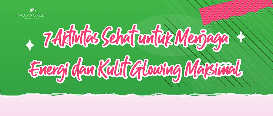 7 Aktivitas Sehat untuk Menjaga Energi dan Kulit Glowing Maksimal