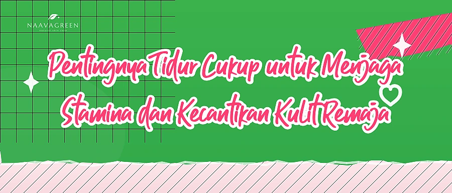 Pentingnya Tidur Cukup untuk Menjaga Stamina dan Kecantikan Kulit Remaja