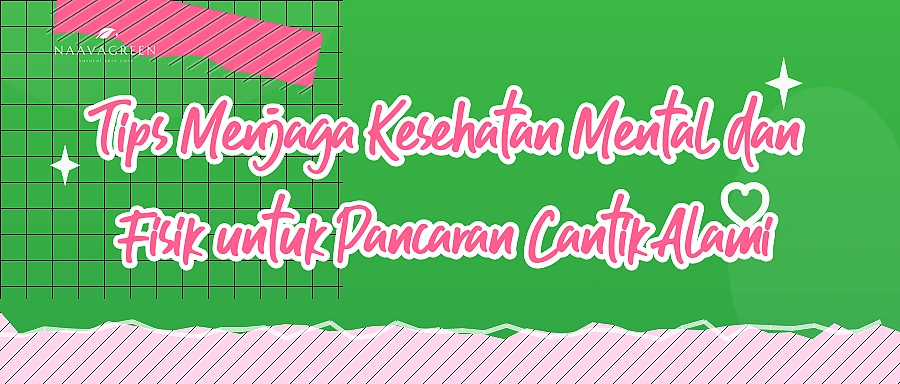 Tips Menjaga Kesehatan Mental dan Fisik untuk Pancaran Cantik Alami