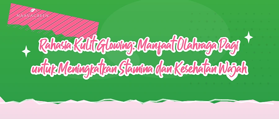 Rahasia Kulit Glowing: Manfaat Olahraga Pagi untuk Meningkatkan Stamina dan Kesehatan Wajah
