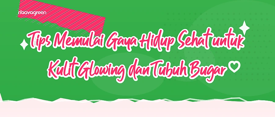 Tips Memulai Gaya Hidup Sehat untuk Kulit Glowing dan Tubuh Bugar